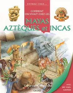 Comment on vivait chez les Mayas, Aztèques et Incas