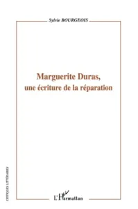 Marguerite Duras, une écriture de la réparation