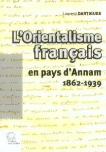 L'orientalisme français en pays d'Annam (1862-1939)