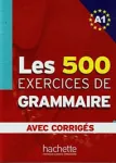 Les 500 exercices de grammaire niveau A1