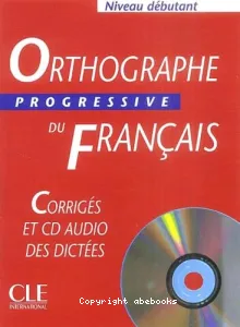 Orthographe progressive du français, avec 400 exercices, niveau débutant