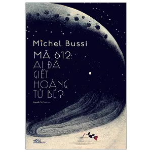 Mã 612 : Ai đã giết Hoàng tử bé ?