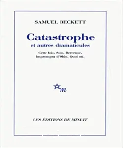 Catastrophe et autres dramaticules ; Cette fois ; Solo ; Berceuse ; Impromptu d'Ohio [etc.]...