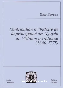 Contribution à l'histoire de la principauté des Nguyên au Vietnam méridional (1600-1775)