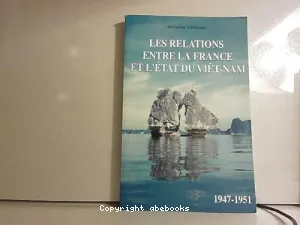 relations entre la France et l'Etat du Viet Nam (1947-1951) (Les)