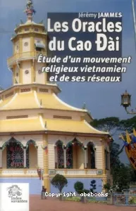 Les Oracles du Cao Dài - Etude d'un mouvement religieux vietnamien et de ses réseaux