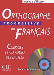Orthographe progressive du français, avec 400 exercices, niveau débutant