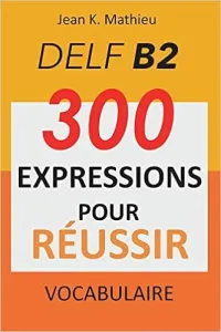 Vocabulaire DELF B2 - 300 expressions pour réussir