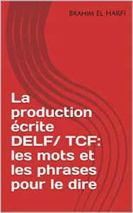 La production écrite DELF/TCF: les mots et les phrases pour le dire
